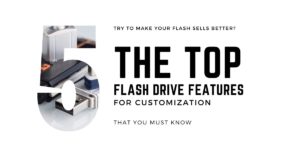 5 Features Of Customized Flash Drive That Make Everyone Love It.
